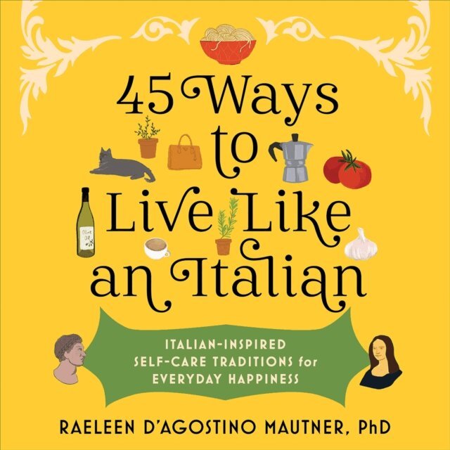 Raeleen D'Agostino Mautner - 45 Ways to Live Like an Italian, E-bok