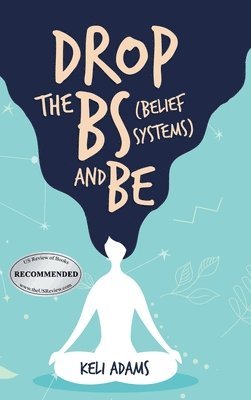 Keli Adams - Drop the Bs (Belief Systems) and Be, Inbunden. Tillgänglighet: Lägg i varukorg