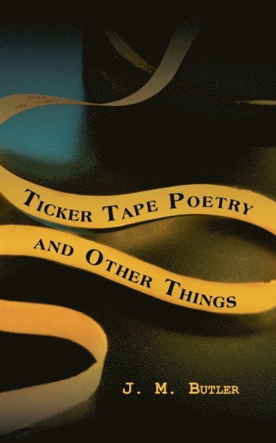 J. M. Butler - Ticker Tape Poetry and Other Things, E-bok. Tillgänglighet: Lägg i varukorg