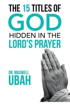 Maxwell Ubah - 15 Titles of God Hidden in the Lord's Prayer, Häftad. Tillgänglighet: Lägg i varukorg