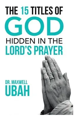 Maxwell Ubah - 15 Titles of God Hidden in the Lord's Prayer, Inbunden. Tillgänglighet: Lägg i varukorg