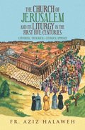 Church of Jerusalem and Its Liturgy in the First Five Centuries