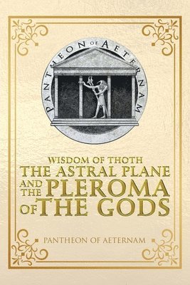 Pantheon of Aeternam - Wisdom of Thoth the Astral Plane and the Pleroma of the Gods, Häftad. Tillgänglighet: Lägg i varukorg