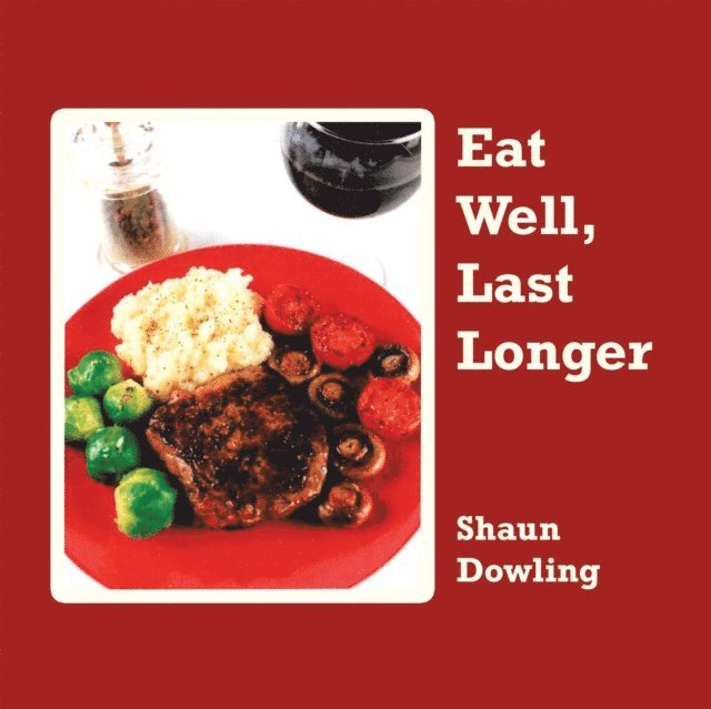 Shaun Dowling - Eat Well, Last Longer, E-bok. Tillgänglighet: Lägg i varukorg