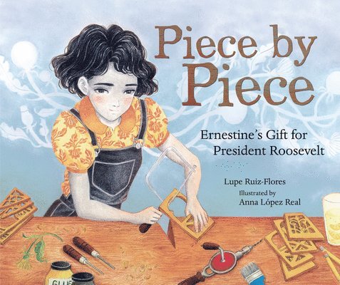Lupe Ruiz-Flores - Piece by Piece: Ernestine's Gift for President Roosevelt, Inbunden