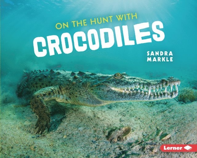 Sandra Markle - On the Hunt with Crocodiles, E-bok