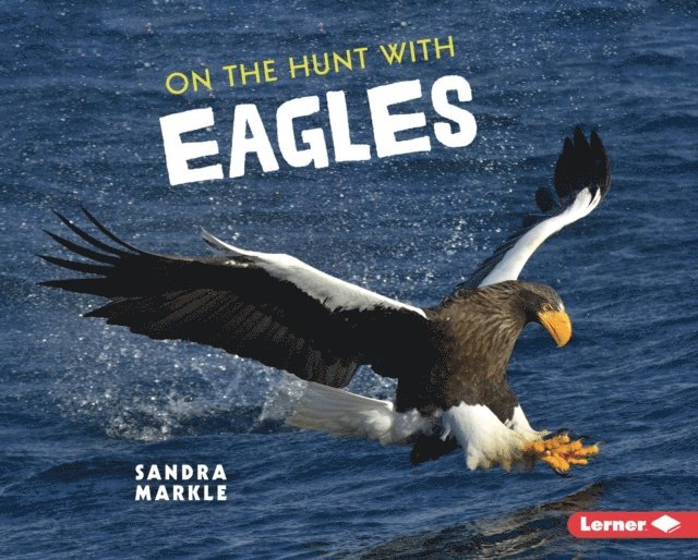 Sandra Markle - On the Hunt with Eagles, E-bok