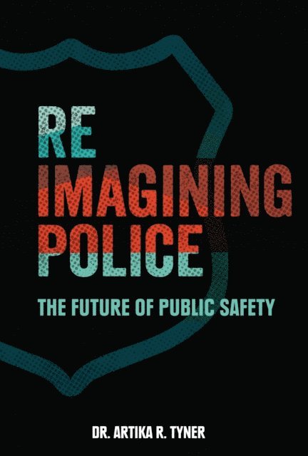 Dr. Artika R. Tyner - Reimagining Police, E-bok