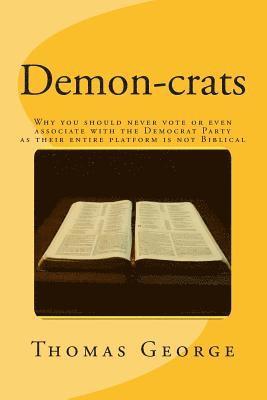 Thomas George - Demon-crats Why you should never vote or even associate with the Democrat Party as their entire platform is not Biblical, Häftad. Tillgänglighet: Lägg i varukorg