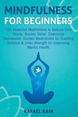 Rafael Kain - Mindfulness For Beginners: 100 Essential Meditations to Reduce Your Stress, Anxiety Relief, Overcome Depression: Guided Meditations for Creating, Häftad. Tillgänglighet: Lägg i varukorg