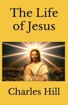 Charles Hill - The Life of Jesus, Häftad. Tillgänglighet: Lägg i varukorg