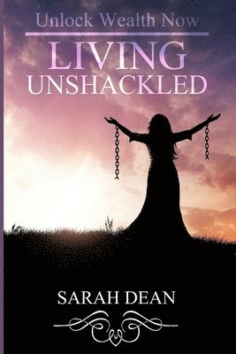 Sarah Dean - Living Unshackled: Unlock Wealth Now, Häftad. Tillgänglighet: Lägg i varukorg