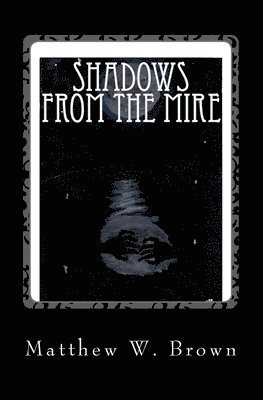 Matthew W. Brown - Shadows from The Mire, Häftad. Tillgänglighet: Lägg i varukorg