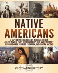 Native Americans: A Captivating Guide to Native American History and the Trail of Tears, Including Tribes Such as the Cherokee, Muscogee
