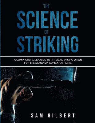 Sam Gilbert - The Science of Striking: A Comprehensive Guide to Physical Preparation for the Stand-up Combat Athlete, Häftad. Tillgänglighet: Lägg i varukorg