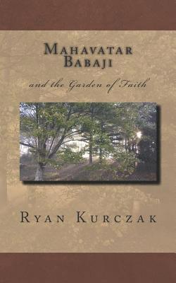 W. Ryan Kurczak - Mahavatar Babaji: and the Garden of Faith, Häftad