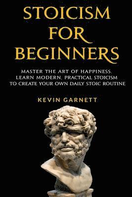 Kevin Garnett - Stoicism For Beginners: Master the Art of Happiness. Learn Modern, Practical Stoicism to Create Your Own Daily Stoic Routine, Häftad. Tillgänglighet: Lägg i varukorg