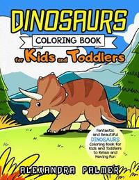 Dinosaurs Coloring Book for Kids and Toddlers: Fantastic and Beautiful Dinosaurs Coloring Book for Kids and Toddlers to Relax and Having Fun