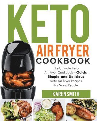 Karen Smith - Keto Air Fryer Cookbook: The Ultimate Keto Air Fryer Cookbook - Quick, Simple and Delicious Keto Air Fryer Recipes for Smart People, Häftad