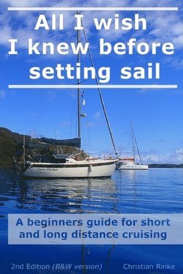 Christian Rinke - All I wish I knew before setting sail: A beginners guide for short and long distance cruising, Häftad