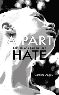 Caroline Angus - A Part Hate: Self Talk of a Suicidal Teen, Häftad. Tillgänglighet: Lägg i varukorg