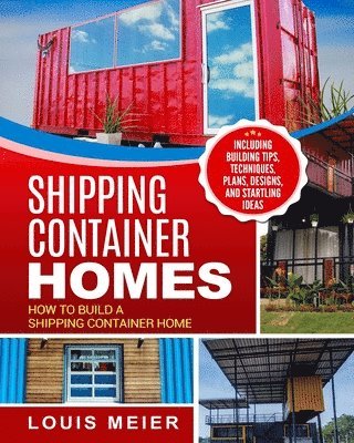 Louis Meier - Shipping Container Homes: How to Build a Shipping Container Home - Including Building Tips, Techniques, Plans, Designs, and Startling Ideas, Häftad. Tillgänglighet: Lägg i varukorg