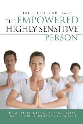Julie Bjelland - The Empowered Highly Sensitive Person: How to Harness Your Sensitivity Into Strength in a Chaotic World, Häftad. Tillgänglighet: Lägg i varukorg