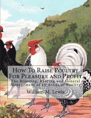 William M. Lewis - How To Raise Poultry For Pleasure and Profit: The Breeding, Rearing and General Management of all Kinds of Poultry, Häftad. Tillgänglighet: Lägg i varukorg