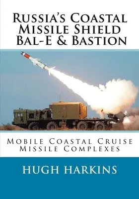 Hugh Harkins - Russia's Coastal Missile Shield, Bal-E & Bastion: Mobile Coastal Cruise Missile Complexes, Häftad. Tillgänglighet: Lägg i varukorg