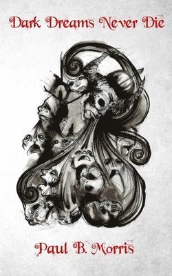 Paul B. Morris - Dark Dreams Never Die: A Collection of Dark Poetry & Short Stories, Häftad. Tillgänglighet: Lägg i varukorg