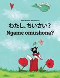 Watashi, chiisai? Ngame omushona?: Japanese [Hirigana and Romaji]-Oshiwambo/Oshindonga Dialect: Children's Picture Book (Bilingual Edition)