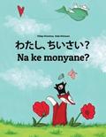 Watashi, chiisai? Na ke monyane?: Japanese [Hirigana and Romaji]-Sesotho [Lesotho]/Southern Sotho: Children's Picture Book (Bilingual Edition)