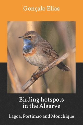 Gonçalo Elias - Birding hotspots in the Algarve: Lagoa, Portimão and Monchique, Häftad. Tillgänglighet: Lägg i varukorg