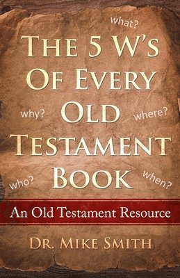 Mike Smith - The 5 W's of Every Old Testament Book: Who, What, When, Where, and Why of Every Book in the Old Testament, Häftad