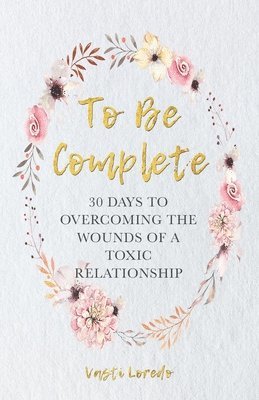 Vasti Loredo - To Be Complete: 30 Days to Overcoming the Wounds of a Toxic Relationship, Häftad
