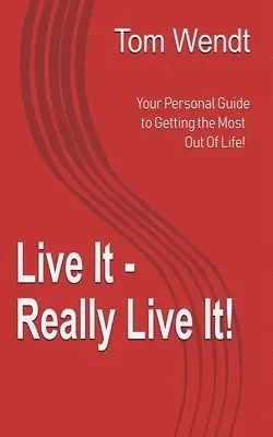 Tom Wendt - Live It - Really Live It!: Your personal guide to getting the most out of life!, Häftad. Tillgänglighet: Lägg i varukorg