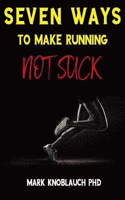 Mark Knoblauch Phd - Seven Ways To Make Running Not Suck, Häftad. Tillgänglighet: Lägg i varukorg