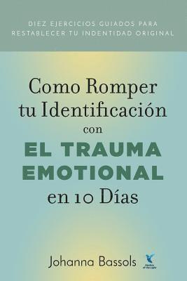 Bassols Johanna - Como Romper Tu Identificacion con el Trauma Emocional en 10 Dias, Häftad