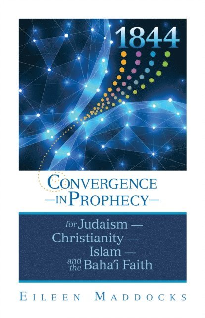 Eileen Maddocks - 1844: Convergence in Prophecy for Judaism, Christianity, Islam, and the Baha'i Faith, E-bok