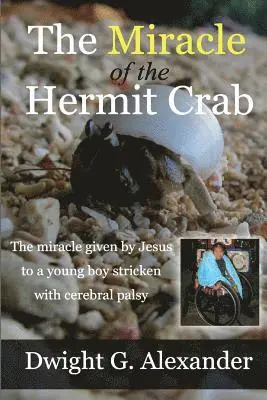 Dwight G. Alexander - The Miracle of the Hermit Crab: The miracle given by Jesus to a boy stricken with cerebral palsy, Häftad. Tillgänglighet: Lägg i varukorg