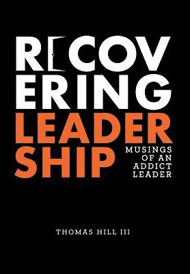 III Hill, Thomas - Recovering Leadership: Musings of an Addict Leader, Inbunden