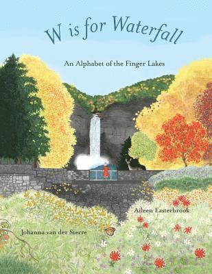 Aileen Easterbrook, Johanna Van Der Sterre - W is for Waterfall: An Alphabet of the Finger Lakes Region of New York State, Häftad