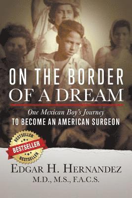 Edgar H. Hernandez M. D. - On the Border of a Dream: One Mexican Boy's Journey to Become an American Surgeon, Häftad