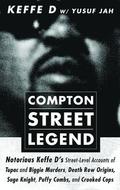 Compton Street Legend: Notorious Keffe D's Street-Level Accounts of Tupac and Biggie Murders, Death Row Origins, Suge Knight, Puffy Combs, and Crooked