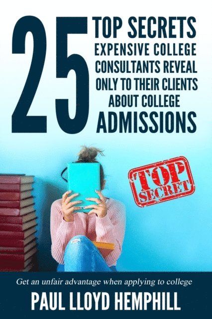 Paul Lloyd Hemphill - 25 Top Secrets Expensive College Consultants Reveal Only To Their Clients About College Admissions, E-bok