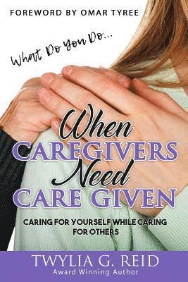 Twylia G Reid - What Do You Do...WHEN CAREGIVERS NEED CARE GIVEN, Häftad. Tillgänglighet: Lägg i varukorg