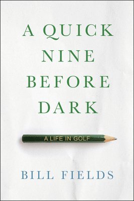 Bill Fields - A Quick Nine Before Dark: A Life in Golf, Inbunden