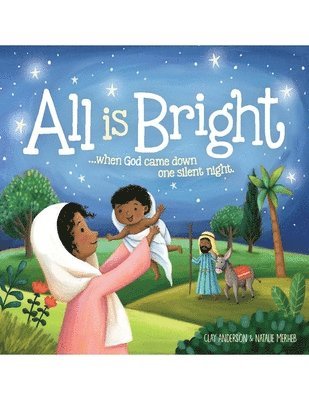 Clay Anderson - All Is Bright: When God Came Down One Silent Night (a Christmas Story of Jesus' Birth), Inbunden