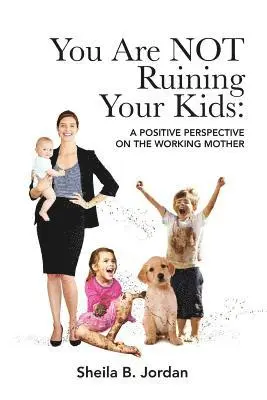 Sheila B. Jordan - You Are Not Ruining Your Kids: A Positive Perspective on the Working Mom, Häftad. Tillgänglighet: Lägg i varukorg
