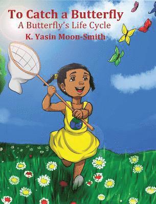 To Catch a Butterly-A Butterfly's Life Cycle